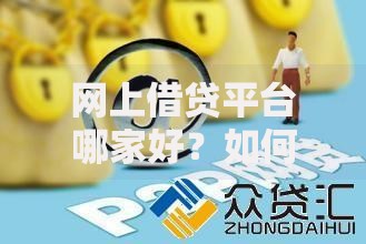 网上借贷平台哪家好？如何选择正规低息贷款平台