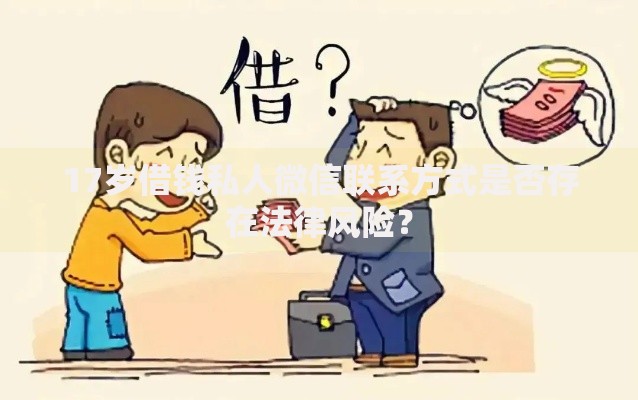 17岁借钱私人微信联系方式是否存在法律风险？
