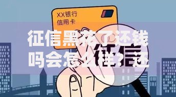 征信黑花了还钱吗会怎么样?还款后果与信用修复解析 征信黑花了还钱吗会怎么样?还款后果与信用修复解析