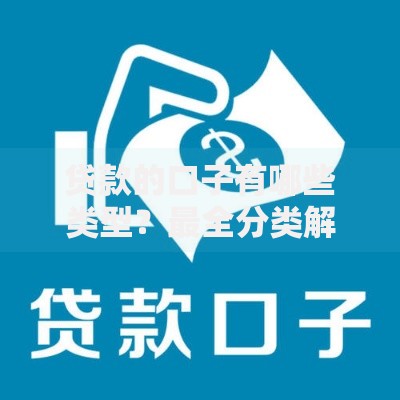 贷款的口子有哪些类型？最全分类解析