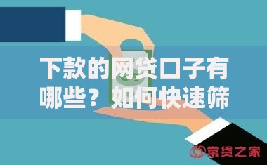 下款的网贷口子有哪些？如何快速筛选正规平台
