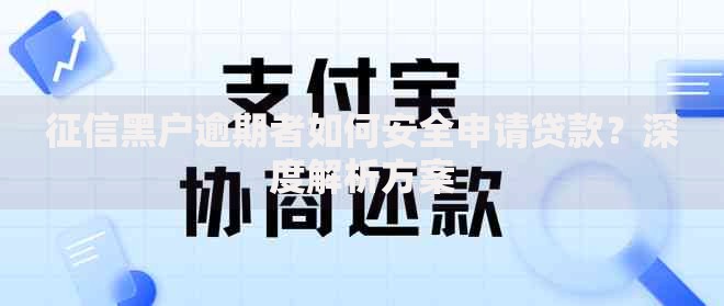 征信黑户逾期者如何安全申请贷款？深度解析方案