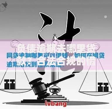 负债逾期去哪里贷款？合法合规的借款渠道解析