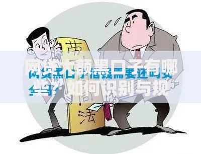 网贷大额黑口子有哪些?如何识别与规避风险 网贷大额黑口子有哪些?如何识别与规避风险