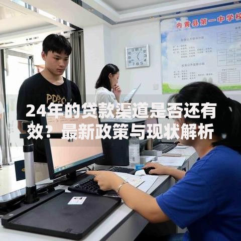 24年的贷款渠道是否还有效？最新政策与现状解析
