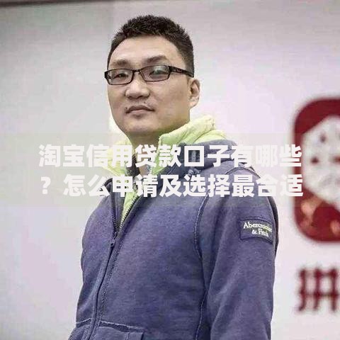 淘宝信用贷款口子有哪些？怎么申请及选择最合适