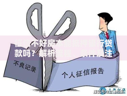 征信不好房本能抵押银行贷款吗？解析流程、条件及注意事项