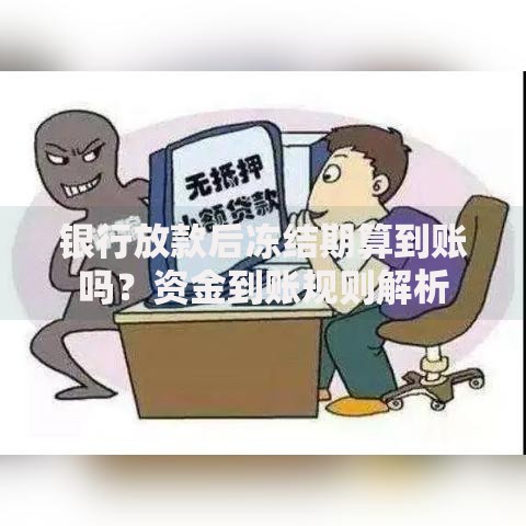 银行放款后冻结期算到账吗？资金到账规则解析