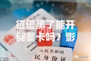 征信黑了能开储蓄卡吗？影响办理吗？银行规定解析