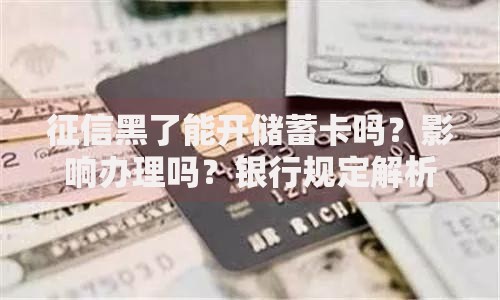 征信黑了能开储蓄卡吗？影响办理吗？银行规定解析