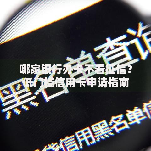 哪家银行办卡不看征信？低门槛信用卡申请指南