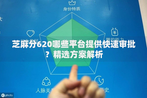 芝麻分620哪些平台提供快速审批？精选方案解析