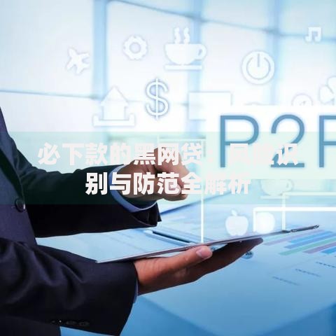 必下款的黑网贷：风险识别与防范全解析