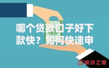 哪个贷款口子好下款快？如何快速申请成功