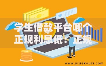 学生借款平台哪个正规利息低：正规低息平台选择指南