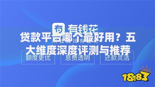 贷款平台哪个最好用？五大维度深度评测与推荐
