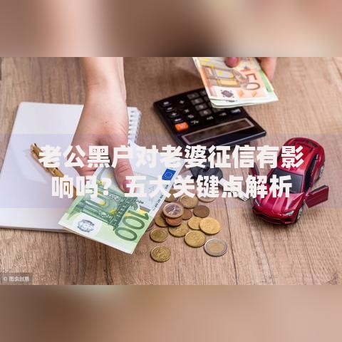 老公黑户对老婆征信有影响吗？五大关键点解析