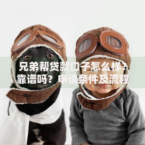 兄弟帮贷款口子怎么样?靠谱吗?申请条件及流程解析 兄弟帮贷款口子怎么样?靠谱吗?申请条件及流程解析