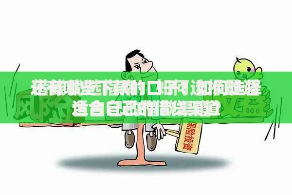 还有哪些下款的口子?如何选择适合自己的借贷渠道 还有哪些下款的口子?如何选择适合自己的借贷渠道