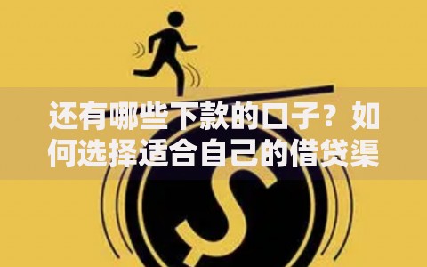 还有哪些下款的口子?如何选择适合自己的借贷渠道 还有哪些下款的口子?如何选择适合自己的借贷渠道