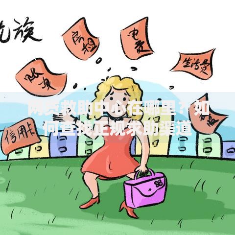 网贷救助中心在哪里?如何查找正规求助渠道 网贷救助中心在哪里?如何查找正规求助渠道