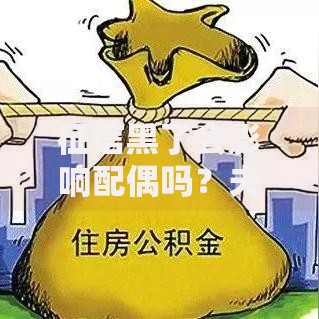 征信黑了会影响配偶吗？夫妻共同贷款风险解析