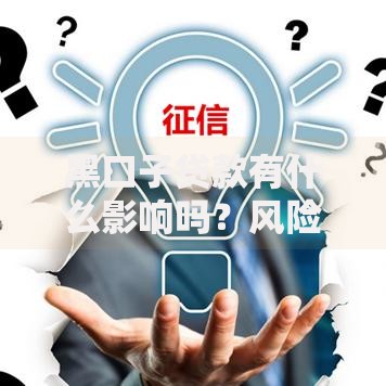黑口子贷款有什么影响吗？风险与危害深度解析