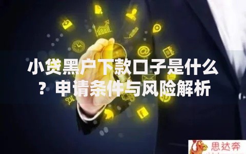 小贷黑户下款口子是什么？申请条件与风险解析