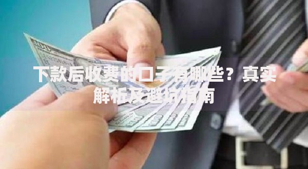 下款后收费的口子有哪些？真实解析及避坑指南