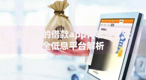 必下款的借款app有哪些?安全低息平台解析 必下款的借款app有哪些?安全低息平台解析
