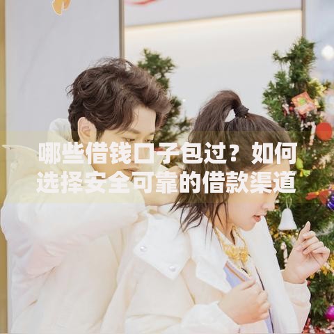 哪些借钱口子包过?如何选择安全可靠的借款渠道 哪些借钱口子包过?如何选择安全可靠的借款渠道