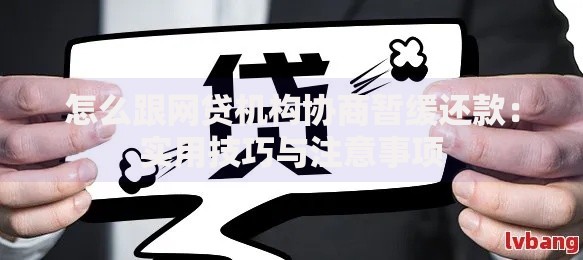 怎么跟网贷机构协商暂缓还款:实用技巧与注意事项 怎么跟网贷机构协商暂缓还款:实用技巧与注意事项