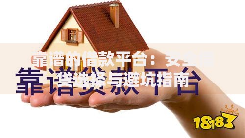 靠谱的借款平台:安全借贷选择与避坑指南 靠谱的借款平台:安全借贷选择与避坑指南