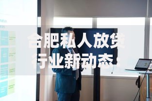 合肥私人放贷行业新动态：合规化转型与风险防范解析