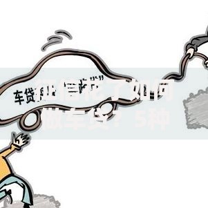 征信花了如何做车贷？5种可行方案+避坑指南