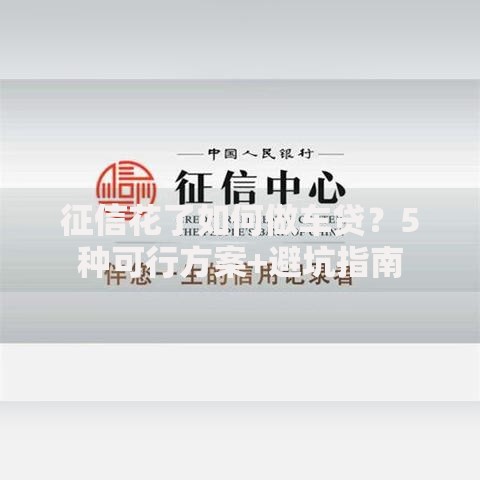 征信花了如何做车贷？5种可行方案+避坑指南