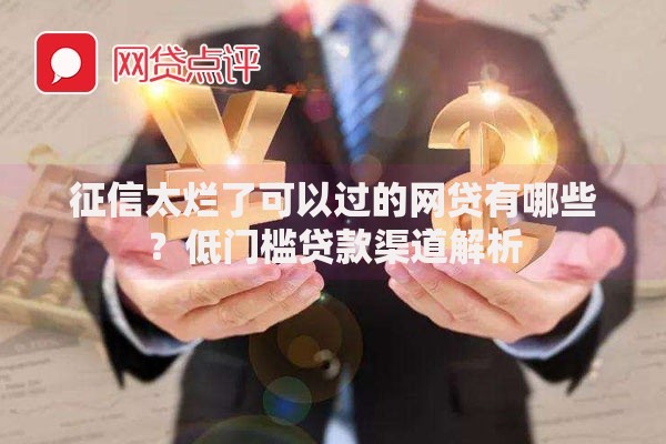 征信太烂了可以过的网贷有哪些？低门槛贷款渠道解析