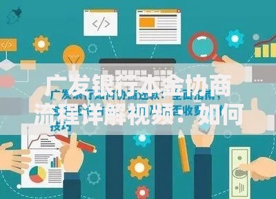 广发银行本金协商流程详解视频：如何操作与常见问题解答