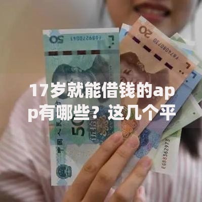 17岁就能借钱的app有哪些？这几个平台正规可靠