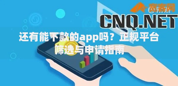 还有能下款的app吗？正规平台筛选与申请指南