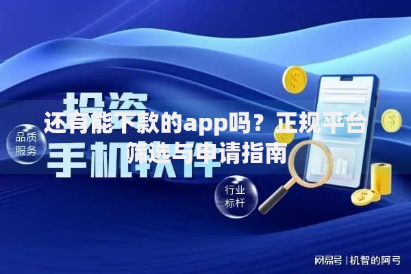 还有能下款的app吗？正规平台筛选与申请指南
