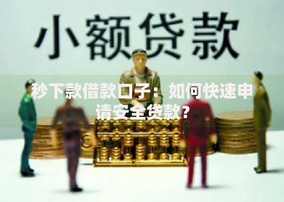 秒下款借款口子：如何快速申请安全贷款？