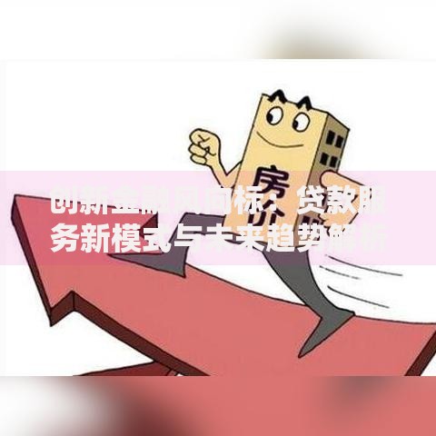 创新金融风向标：贷款服务新模式与未来趋势解析