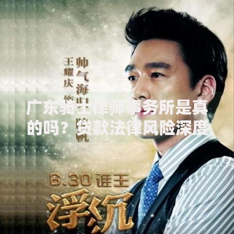 广东骑士律师事务所是真的吗？贷款法律风险深度解析