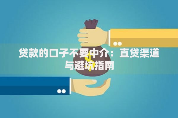 贷款的口子不要中介：直贷渠道与避坑指南