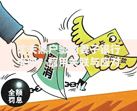 丈夫黑户影响妻子银行卡吗？信用关联与应对解析