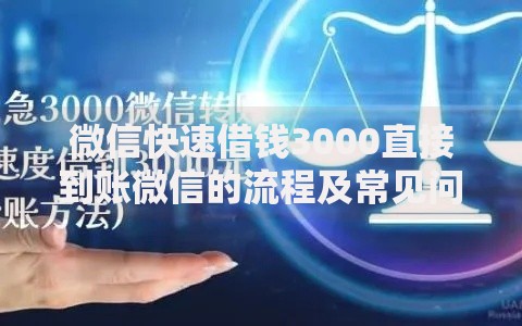 微信快速借钱3000直接到账微信的流程及常见问题解析