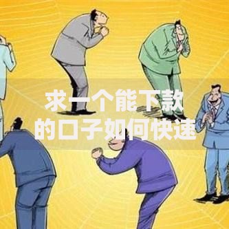 求一个能下款的口子如何快速筛选可靠渠道