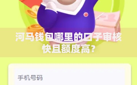 河马钱包哪里的口子审核快且额度高？