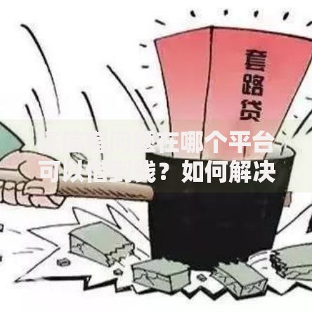 征信有问题在哪个平台可以借到钱？如何解决？这些渠道靠谱
